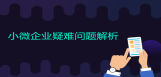 小微企业疑难问题解析