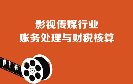 影視傳媒行業(yè)賬務(wù)處理與財(cái)稅核算