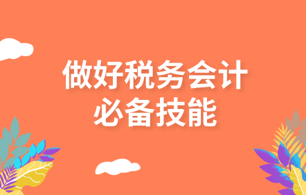 【免費(fèi)課】做好稅務(wù)會(huì)計(jì)必備技能