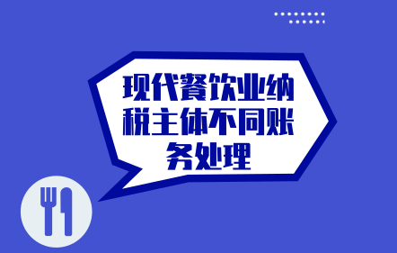 現(xiàn)代餐飲業(yè)納稅主體不同賬務(wù)處理