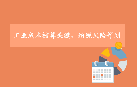 工業成本核算關鍵、納稅風險籌劃