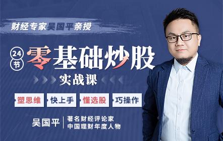 【吳國平專家親授】零基礎(chǔ)炒股實(shí)戰(zhàn)課
