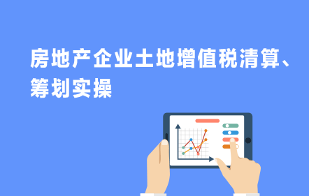 房地产企业土地增值税清算、筹划实操