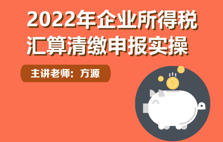 2022年企业所得税汇算清缴申报实操