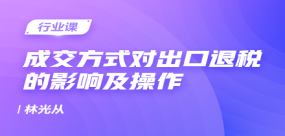 案例分享成交方式對(duì)出口退稅的影響及操作