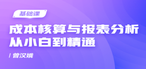 成本核算与报表分析实战营：从小白到精通