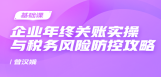 企业年终关账实操与税务风险防控攻略